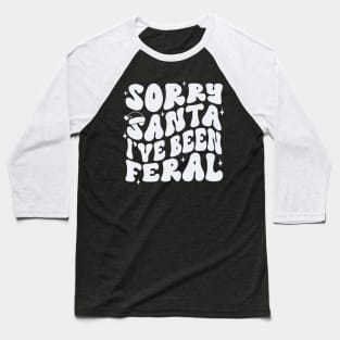 Sorry Santa I’ve been Feral Baseball T-Shirt